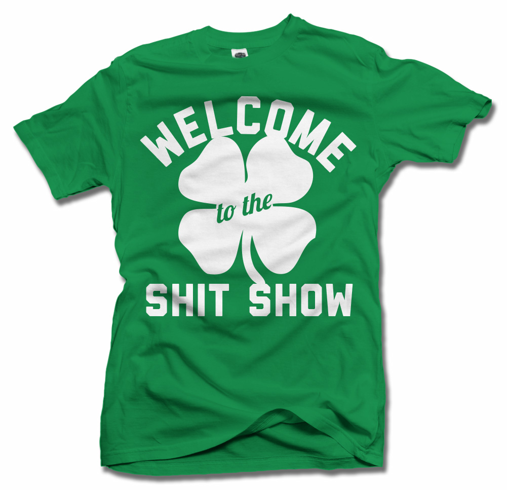 welcome to the shit show saint patrick"s day | t