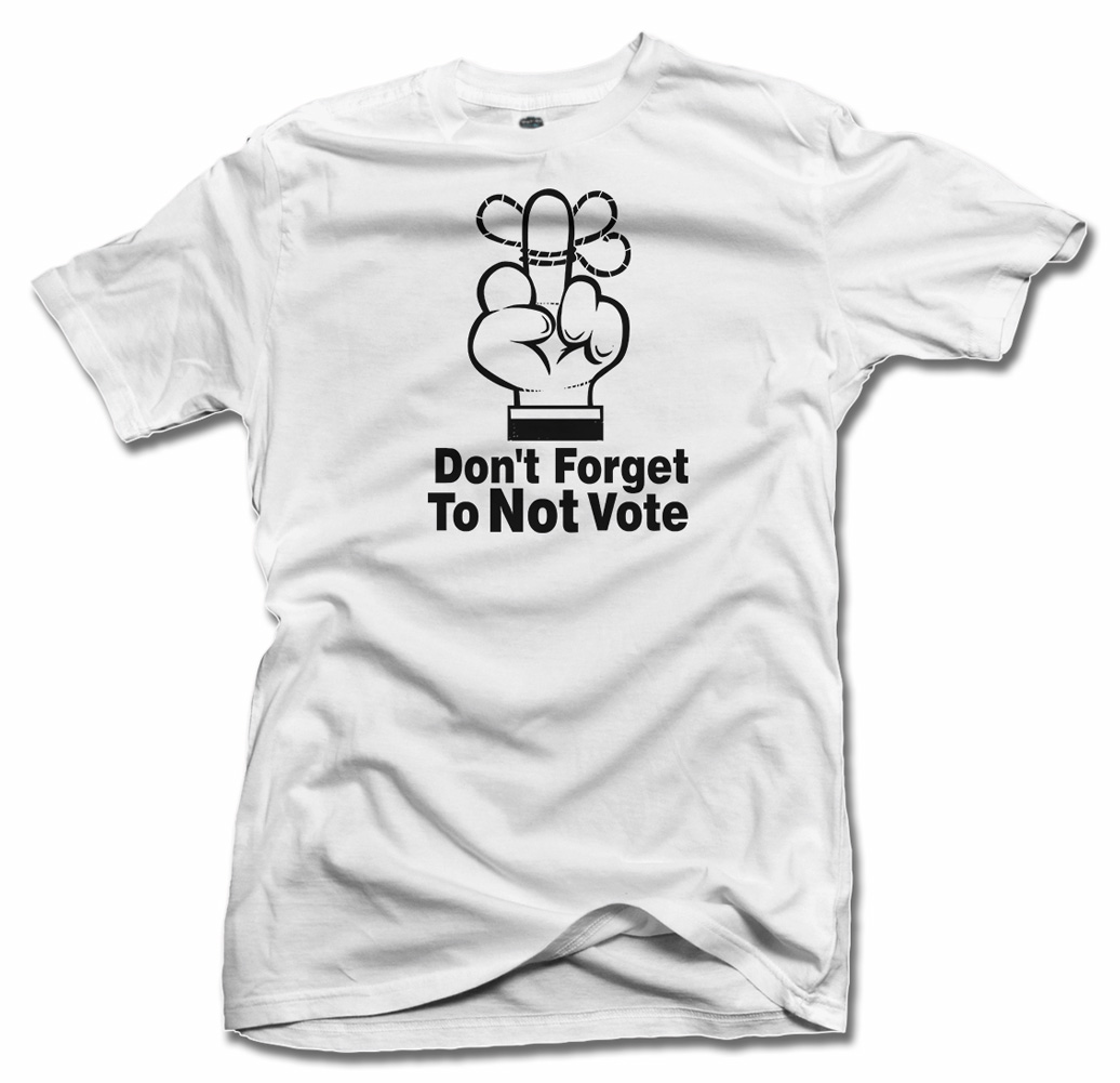 DON'T FORGET TO NOT VOTE FUNNY POLITICAL T-SHIRT Model