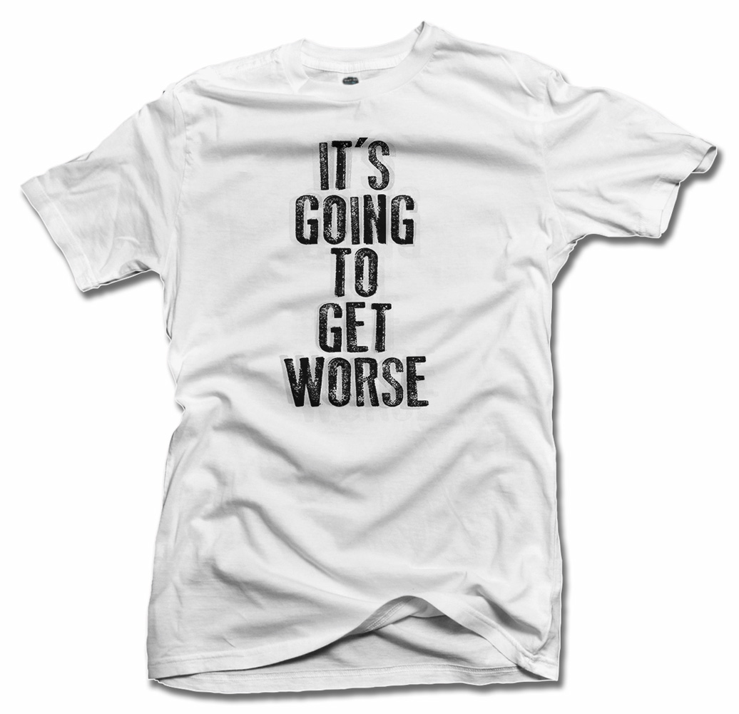 IT'S GOING TO GET WORSE T-SHIRT Model